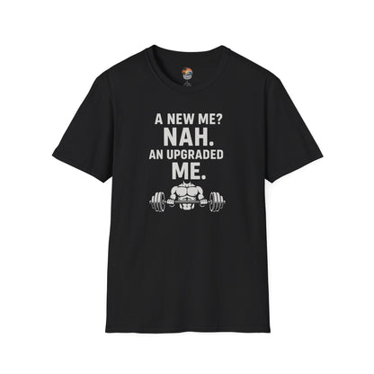 Motivational Gym T-Shirt — “A New Me? Nah. An Upgraded Me.”