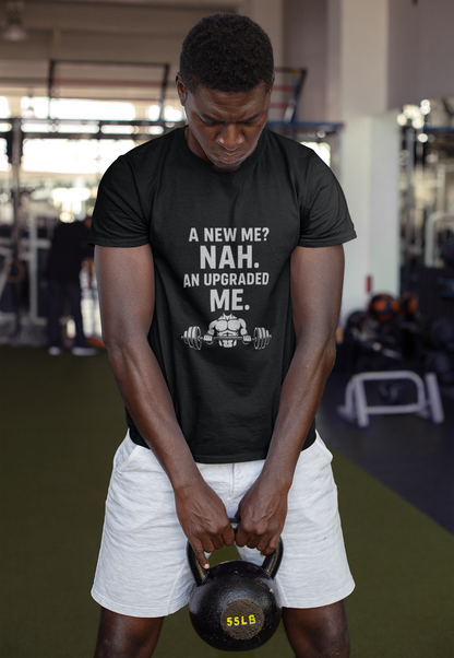 Motivational Gym T-Shirt — “A New Me? Nah. An Upgraded Me.”
