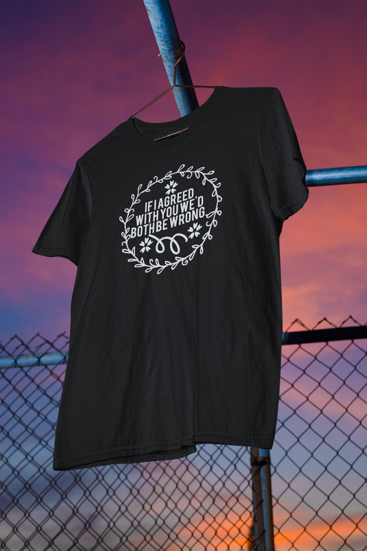 Shaka Brands | Graphic Tees | If I Agreed With You We'd Both Be Wrong T-Shirt